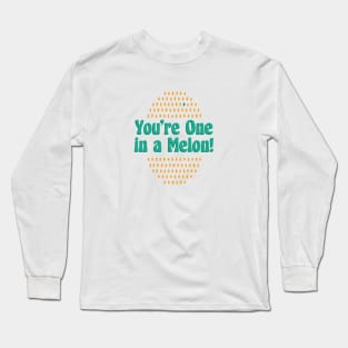 You're One in a Melon! Long Sleeve T-Shirt